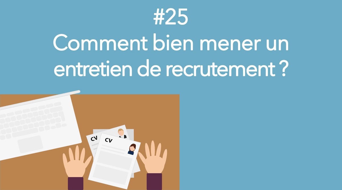 Comment bien mener un entretien de recrutement ?