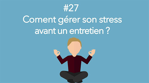 Comment gérer son stress avant un entretien d'embauche ?