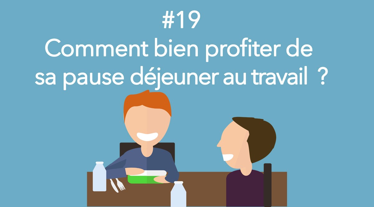 Eotips 19 Comment Bien Profiter De Sa Pause Dejeuner Au Travail